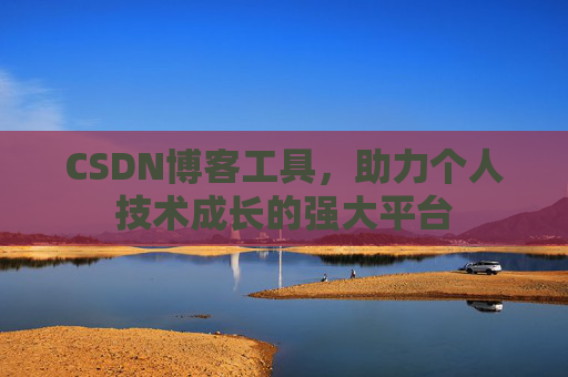 CSDN博客工具，助力个人技术成长的强大平台