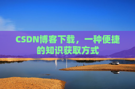 CSDN博客下载，一种便捷的知识获取方式